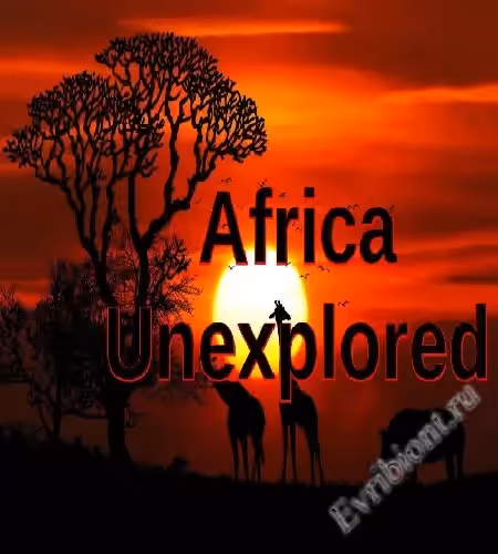 Африка неизведанная / Africa Unexplored